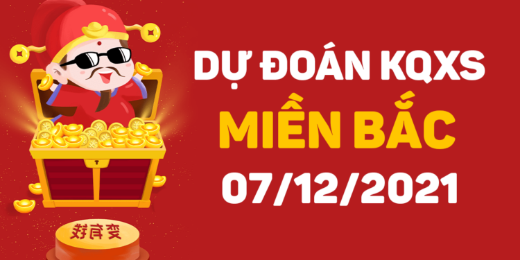 Dự đoán XSMB 07/12/2021 – Dự đoán xổ số miền Bắc Thứ 3